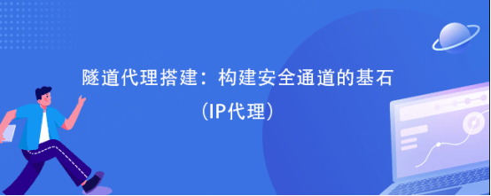 隧道代理搭建：构建安全通道的基石（IP代理）